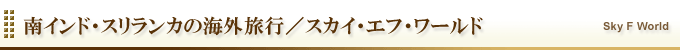 南インド・スリランカの海外旅行／スカイ・エフ・ワールド