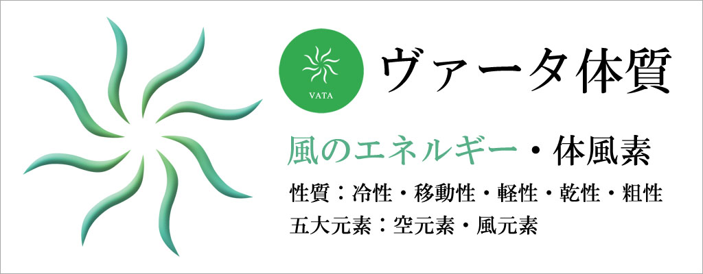 ヴァータ体質、風のエネルギー・体風素、性質：冷性・移動性・軽性・乾性・粗性、五大元素：空元素・風元素